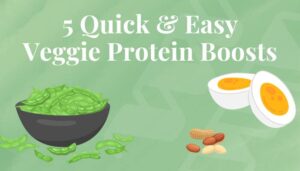5 Quick and Easy veggie Protein Boosts